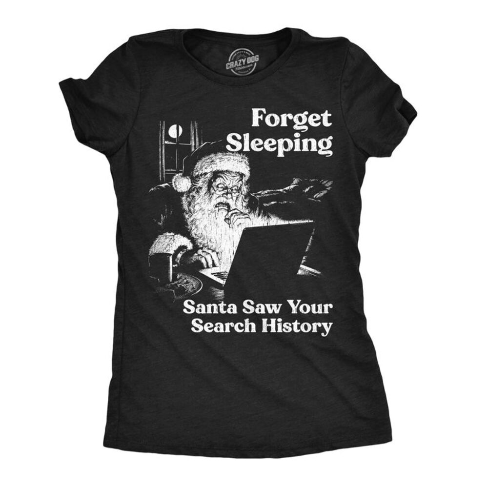 Womens T Shirt Forget Sleeiping Santa Saw Your Search History Tee